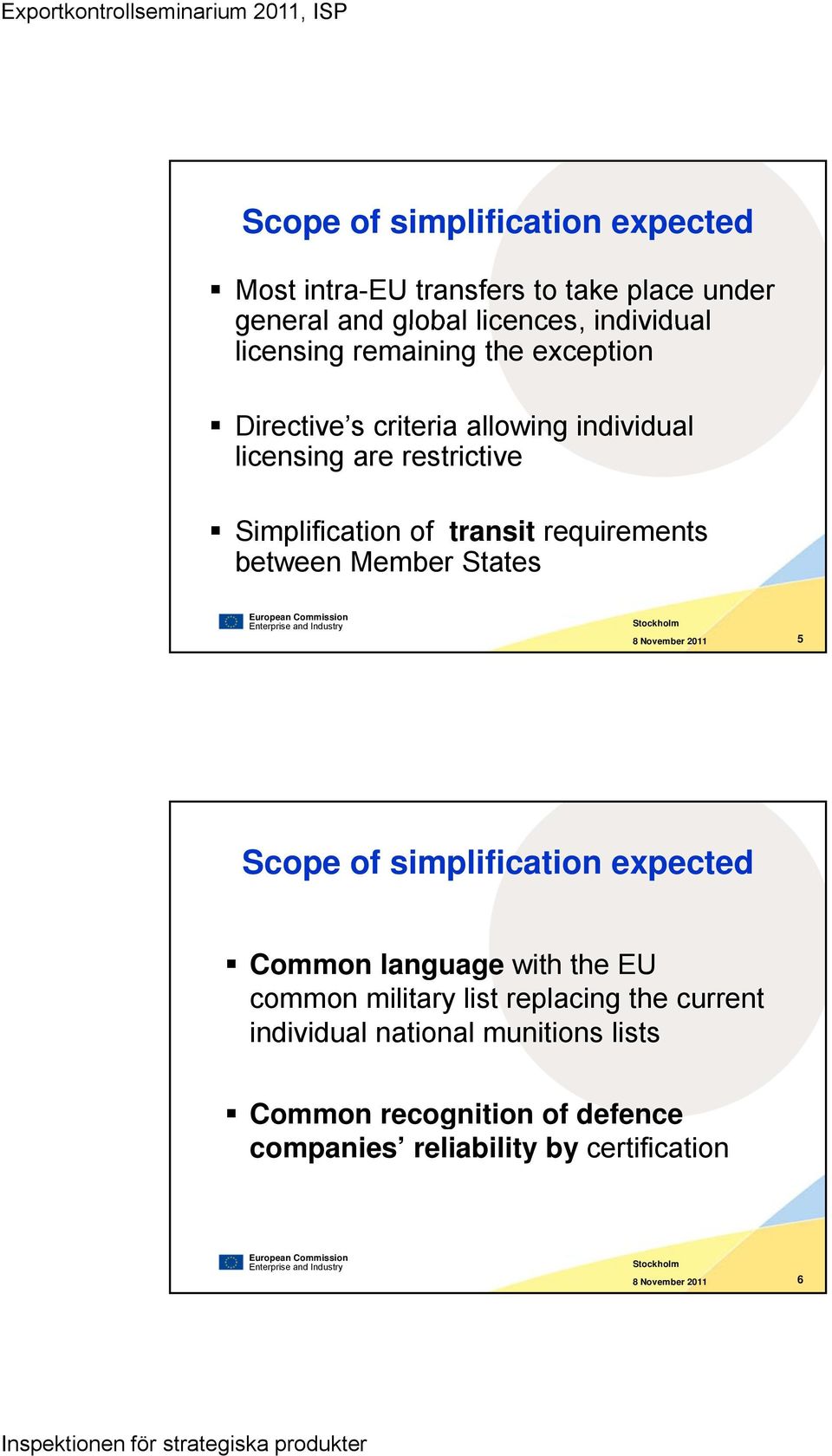 Stockholm 8 November 2011 5 Scope of simplification expected Common language with the EU common military list replacing the current individual national