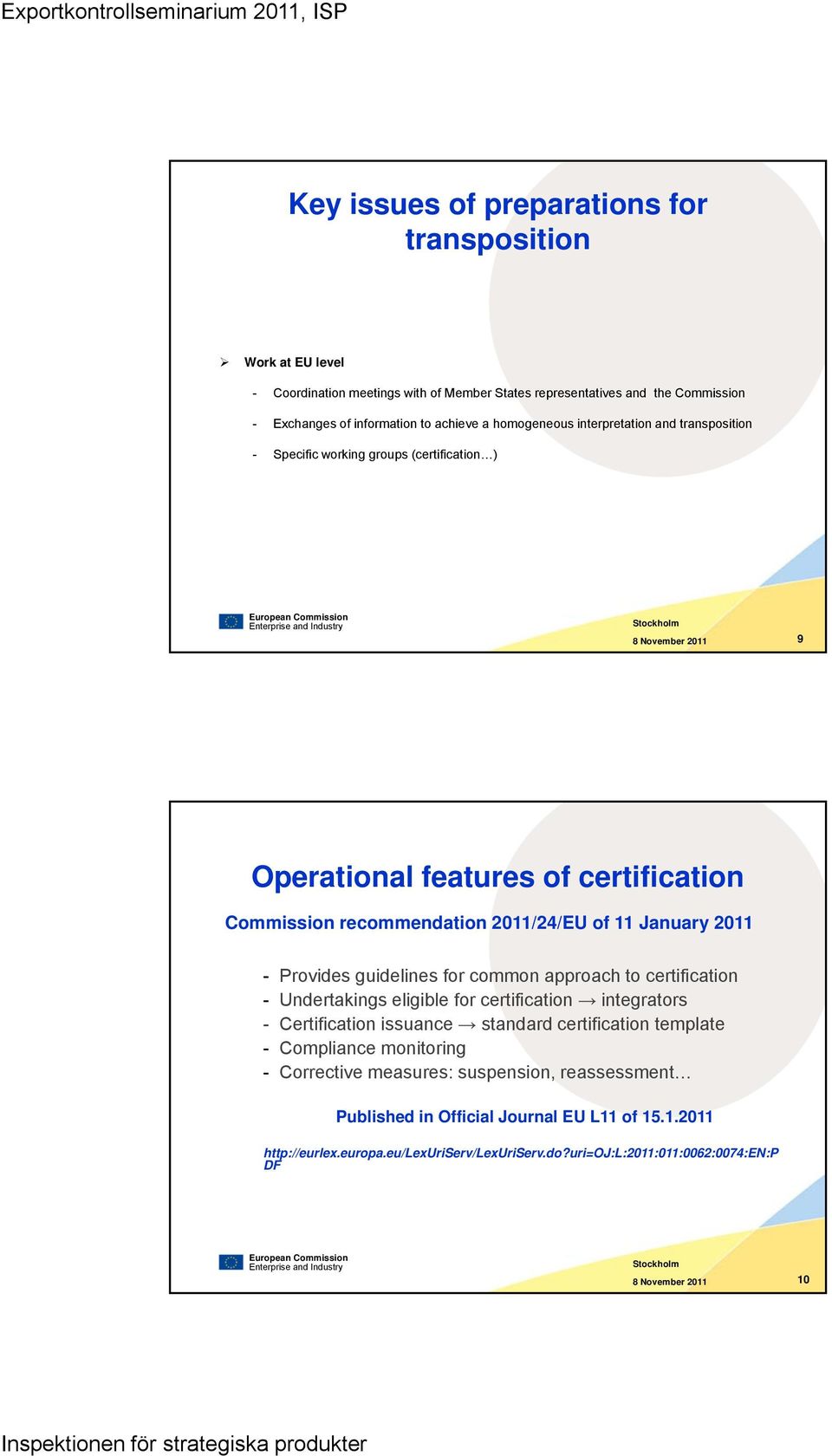 2011/24/EU of 11 January 2011 - Provides guidelines for common approach to certification - Undertakings eligible for certification integrators - Certification issuance standard certification template