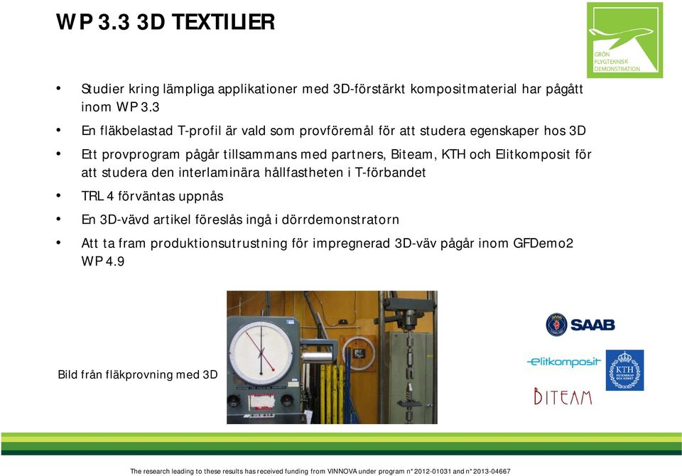 partners, Biteam, KTH och Elitkomposit för att studera den interlaminära hållfastheten i T-förbandet TRL 4 förväntas uppnås En