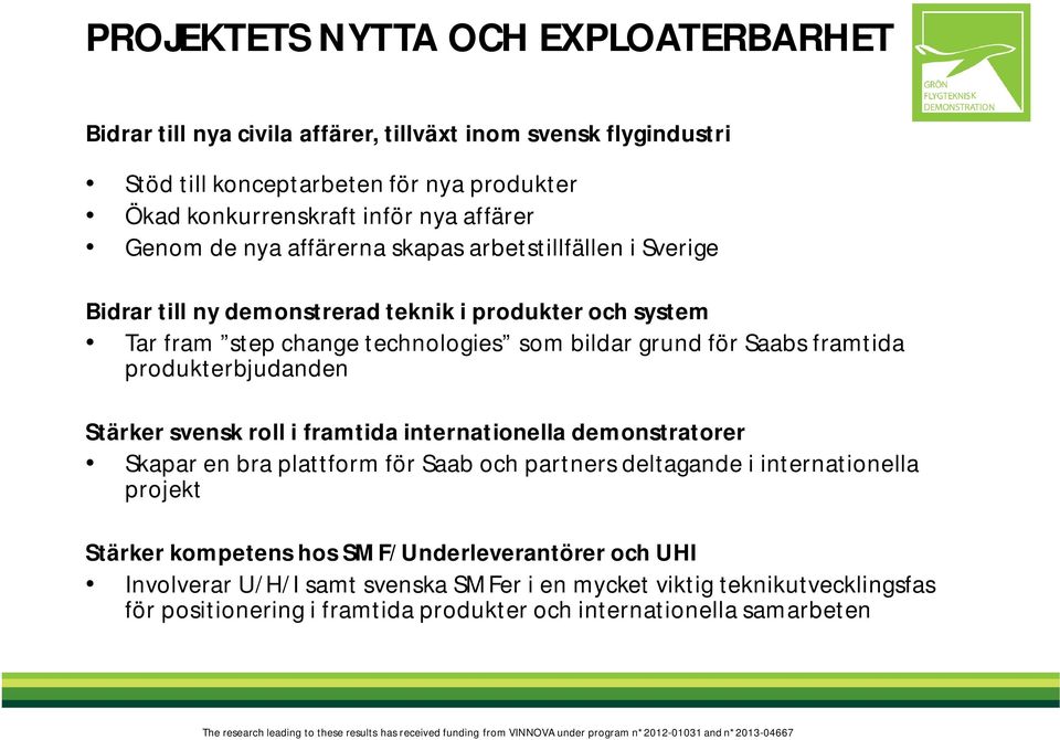 Saabs framtida produkterbjudanden Stärker svensk roll i framtida internationella demonstratorer Skapar en bra plattform för Saab och partners deltagande i internationella projekt