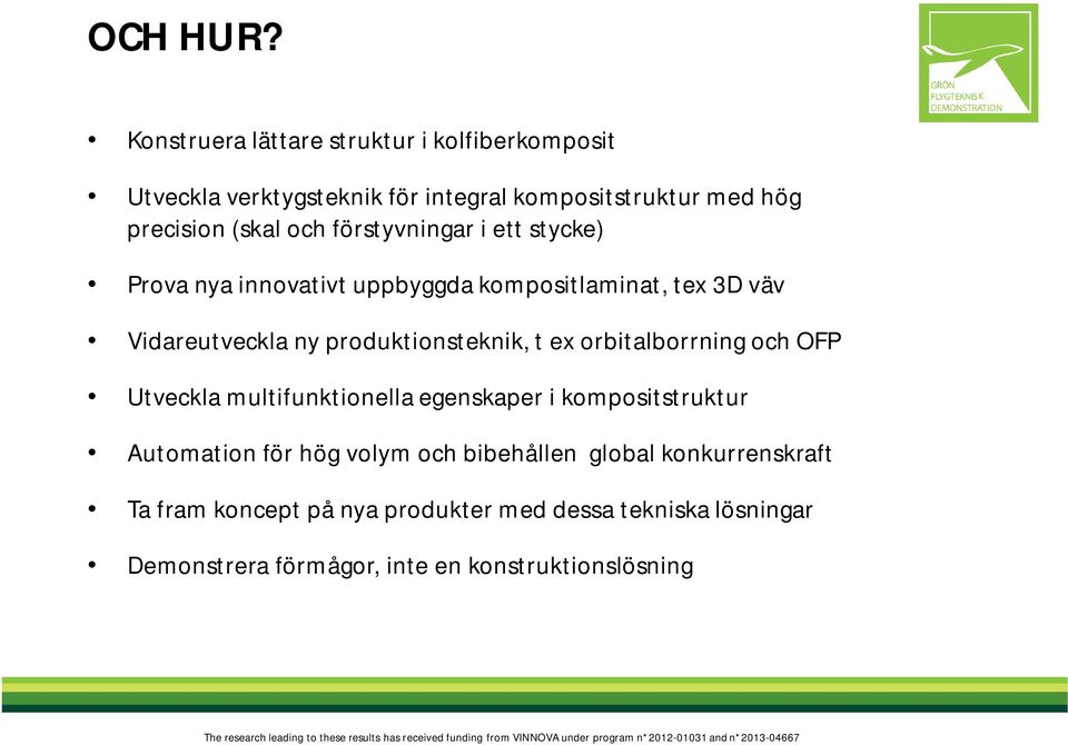 förstyvningar i ett stycke) Prova nya innovativt uppbyggda kompositlaminat, tex 3D väv Vidareutveckla ny produktionsteknik, t ex