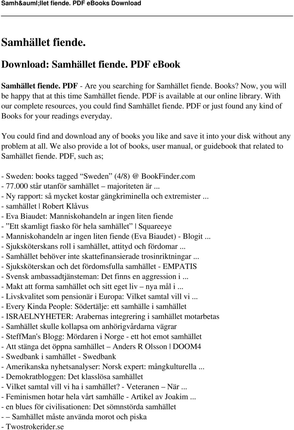 You could find and download any of books you like and save it into your disk without any problem at all. We also provide a lot of books, user manual, or guidebook that related to Samhället fiende.