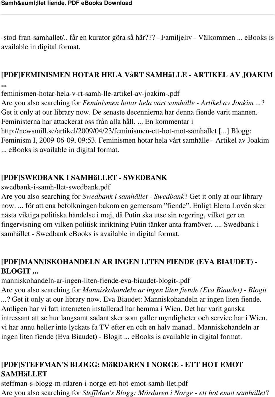 De senaste decennierna har denna fiende varit mannen. Feministerna har attackerat oss från alla håll.... En kommentar i http://newsmill.se/artikel/2009/04/23/feminismen-ett-hot-mot-samhallet [.