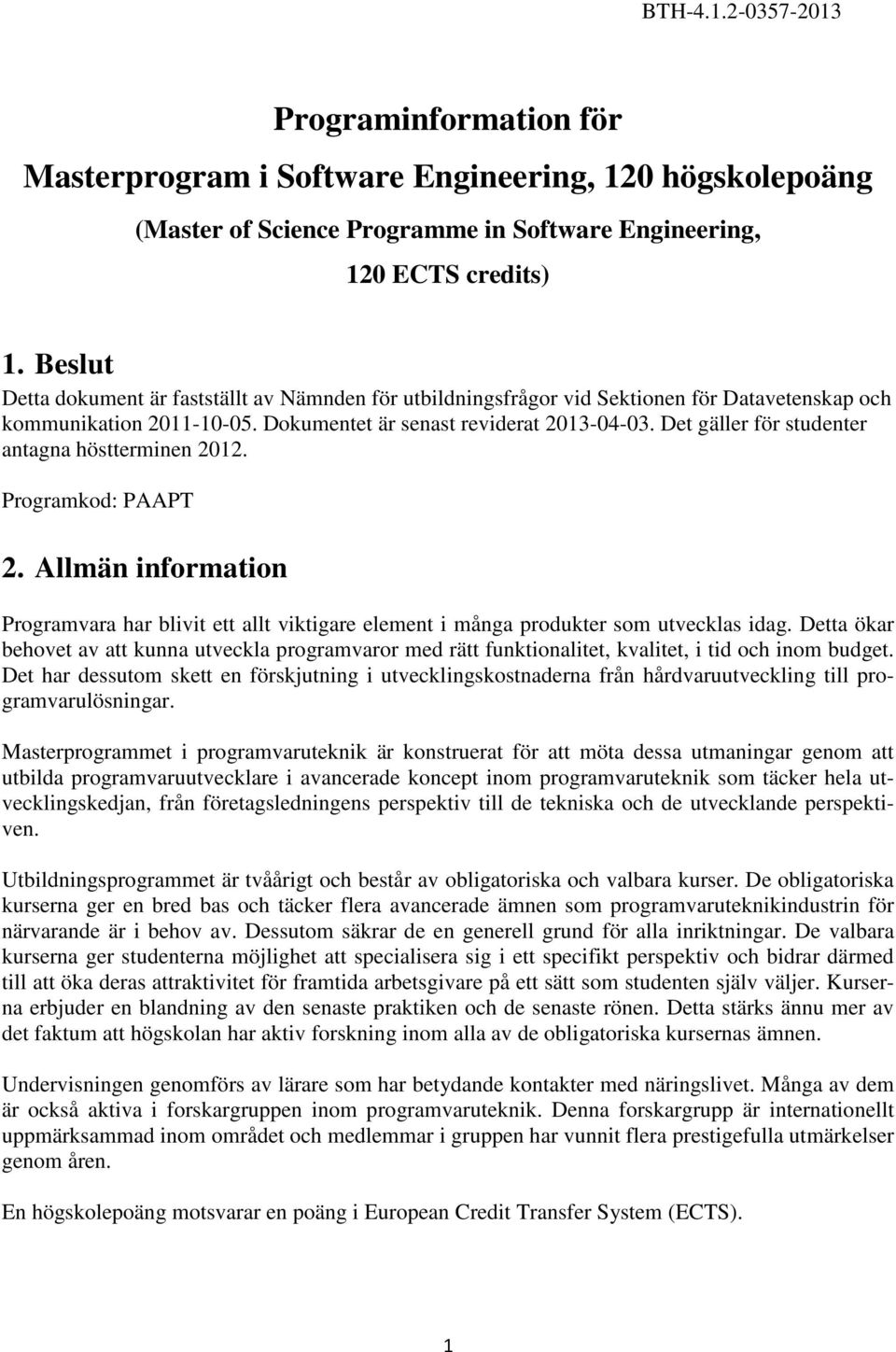 Det gäller för studenter antagna höstterminen 2012. Programkod: PAAPT 2. Allmän information Programvara har blivit ett allt viktigare element i många produkter som utvecklas idag.