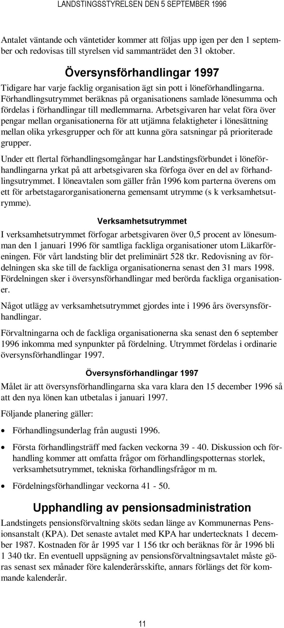 Förhandlingsutrymmet beräknas på organisationens samlade lönesumma och fördelas i förhandlingar till medlemmarna.