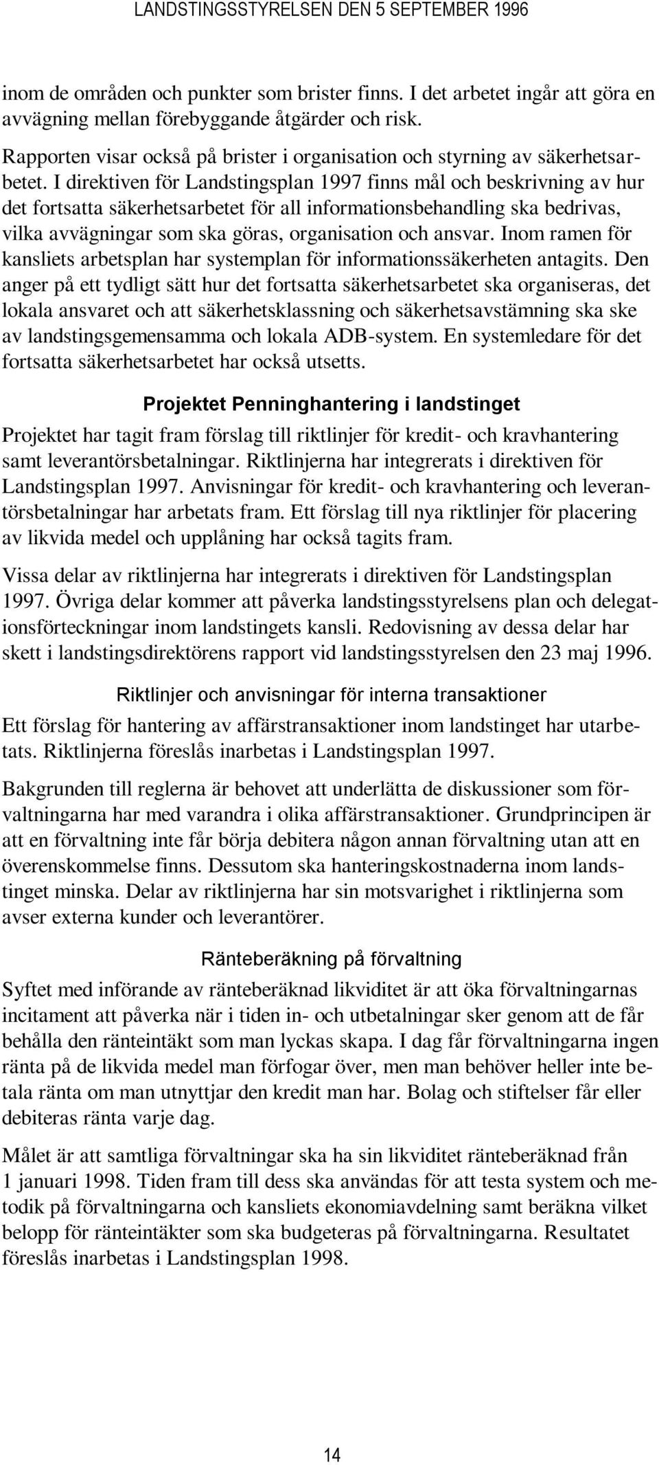 I direktiven för Landstingsplan 1997 finns mål och beskrivning av hur det fortsatta säkerhetsarbetet för all informationsbehandling ska bedrivas, vilka avvägningar som ska göras, organisation och