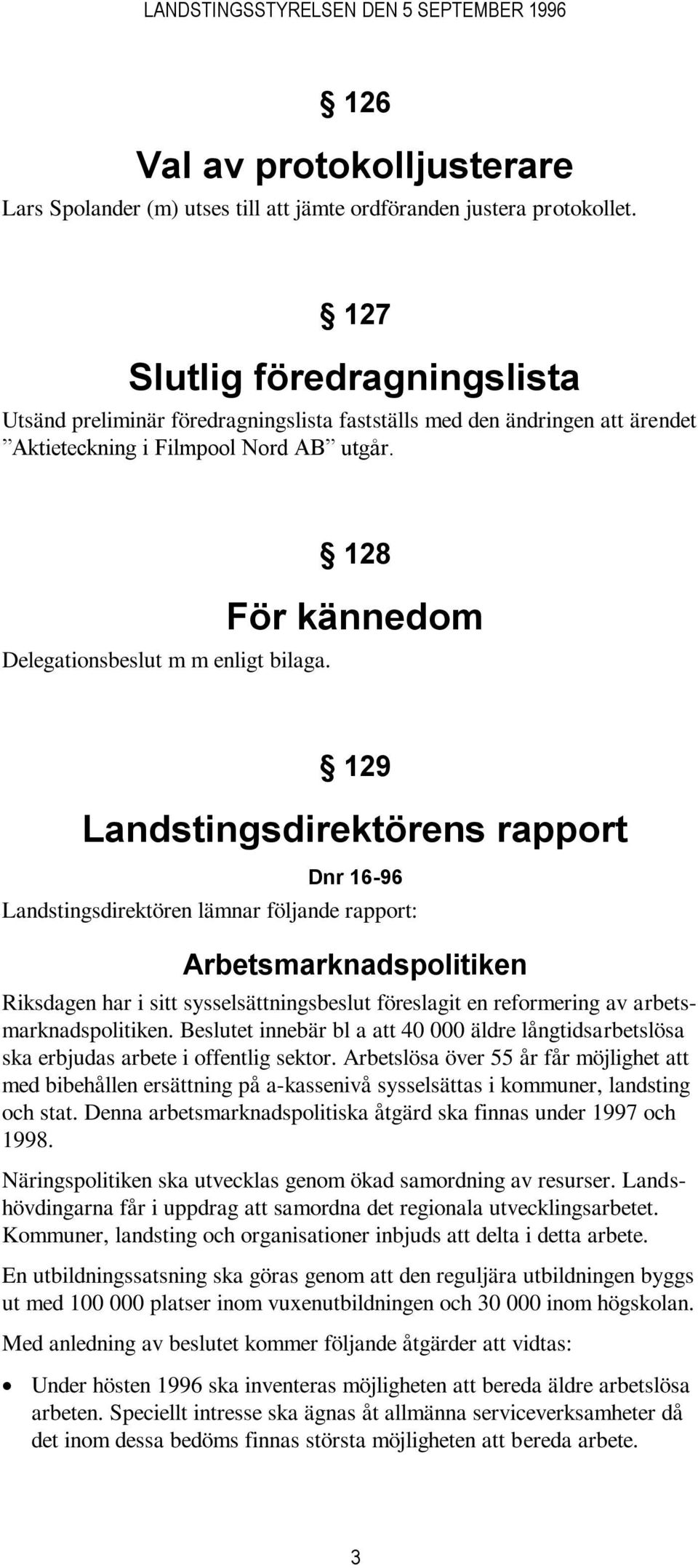 128 För kännedom 129 Landstingsdirektörens rapport Dnr 16-96 Landstingsdirektören lämnar följande rapport: Arbetsmarknadspolitiken Riksdagen har i sitt sysselsättningsbeslut föreslagit en reformering