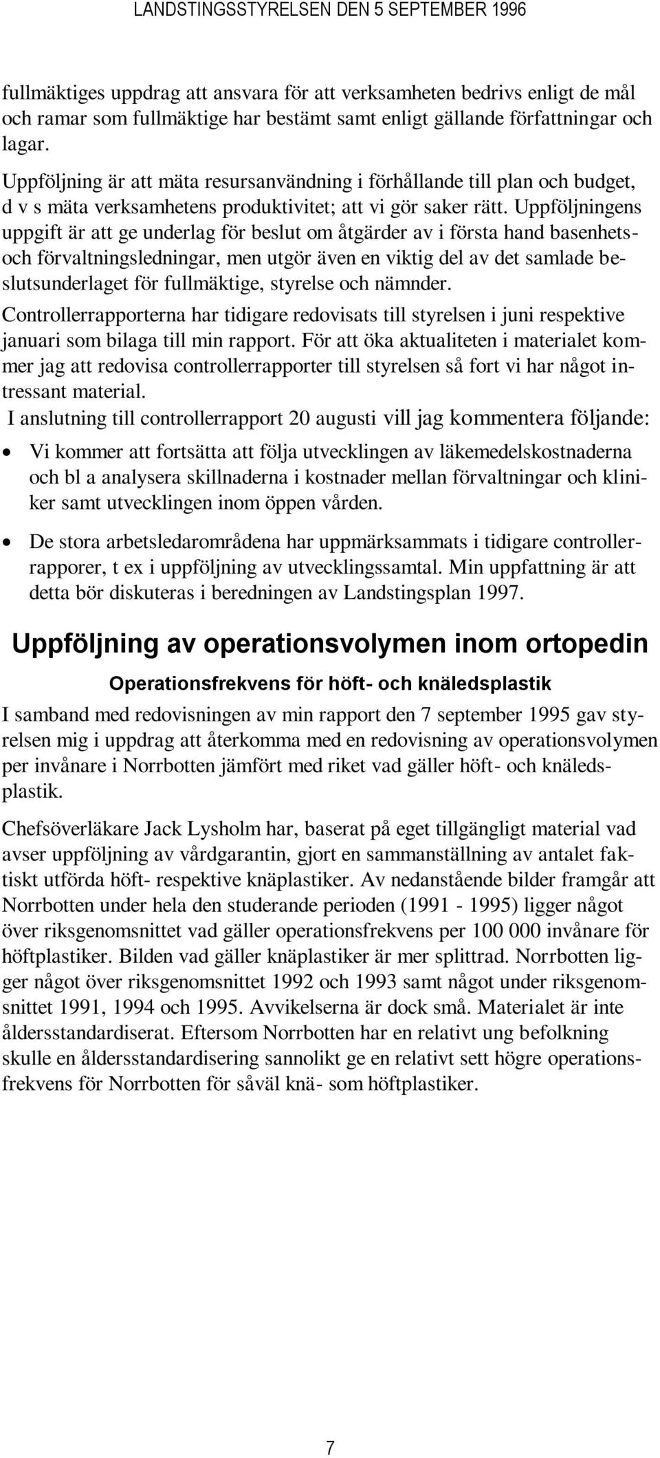 Uppföljningens uppgift är att ge underlag för beslut om åtgärder av i första hand basenhetsoch förvaltningsledningar, men utgör även en viktig del av det samlade beslutsunderlaget för fullmäktige,