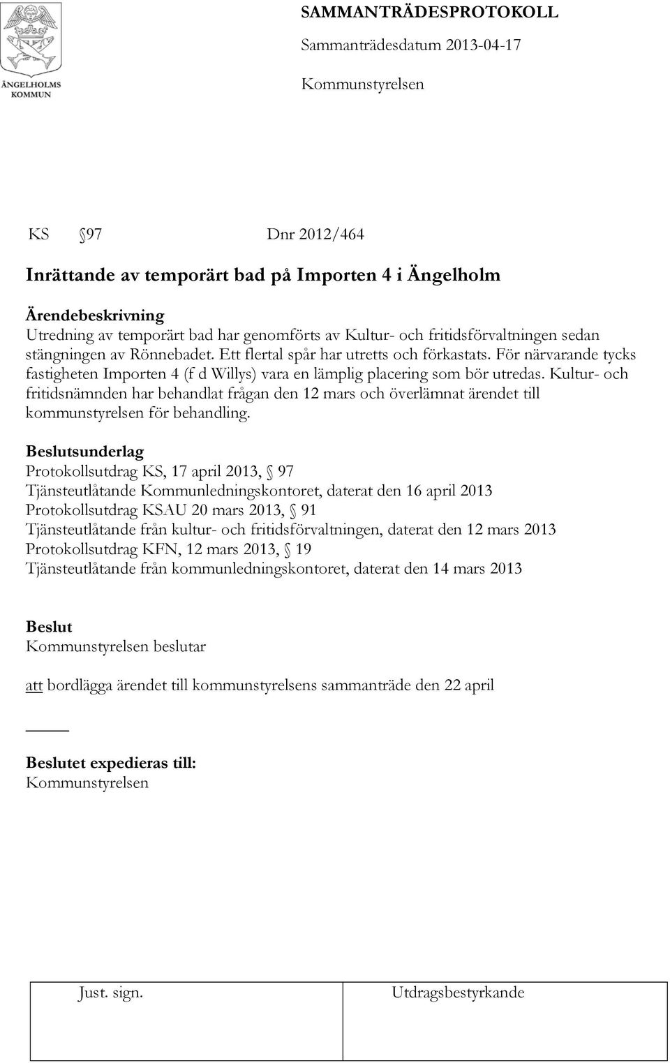 Kultur- och fritidsnämnden har behandlat frågan den 12 mars och överlämnat ärendet till kommunstyrelsen för behandling.