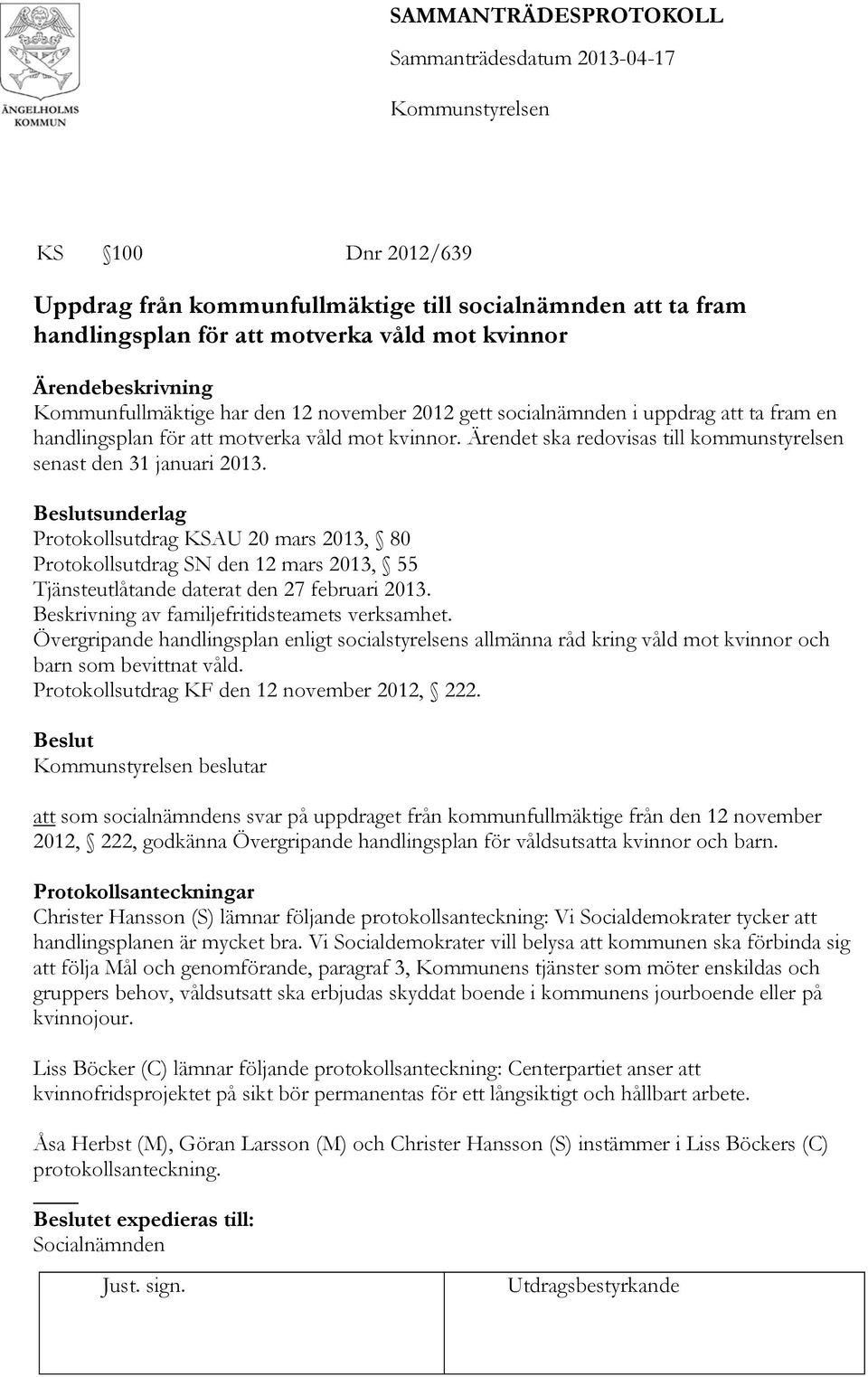 sunderlag Protokollsutdrag KSAU 20 mars 2013, 80 Protokollsutdrag SN den 12 mars 2013, 55 Tjänsteutlåtande daterat den 27 februari 2013. Beskrivning av familjefritidsteamets verksamhet.