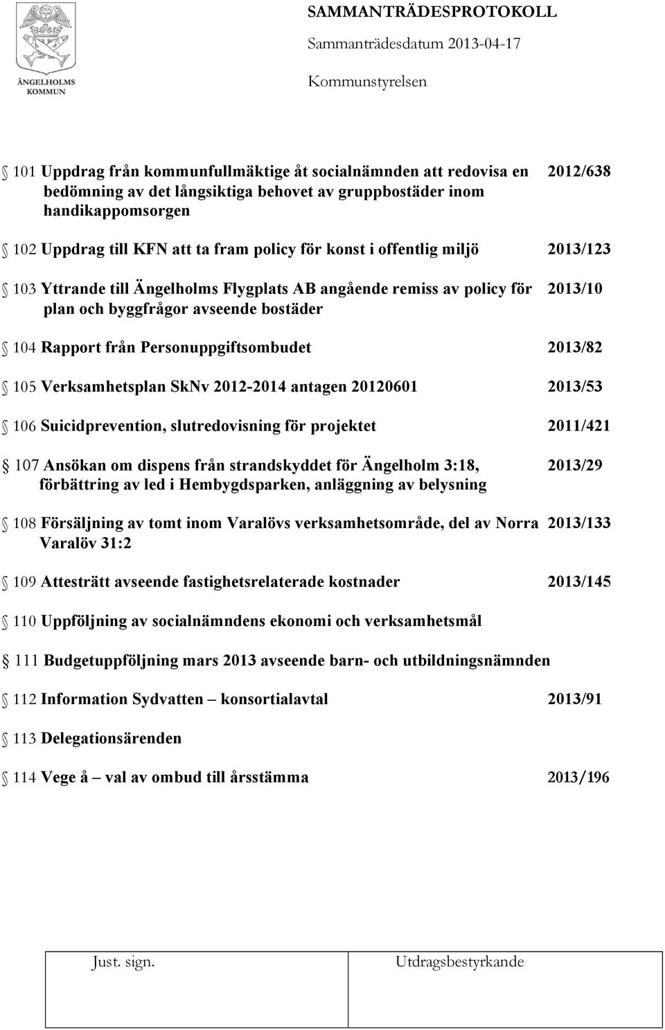 105 Verksamhetsplan SkNv 2012-2014 antagen 20120601 2013/53 106 Suicidprevention, slutredovisning för projektet 2011/421 107 Ansökan om dispens från strandskyddet för Ängelholm 3:18, 2013/29