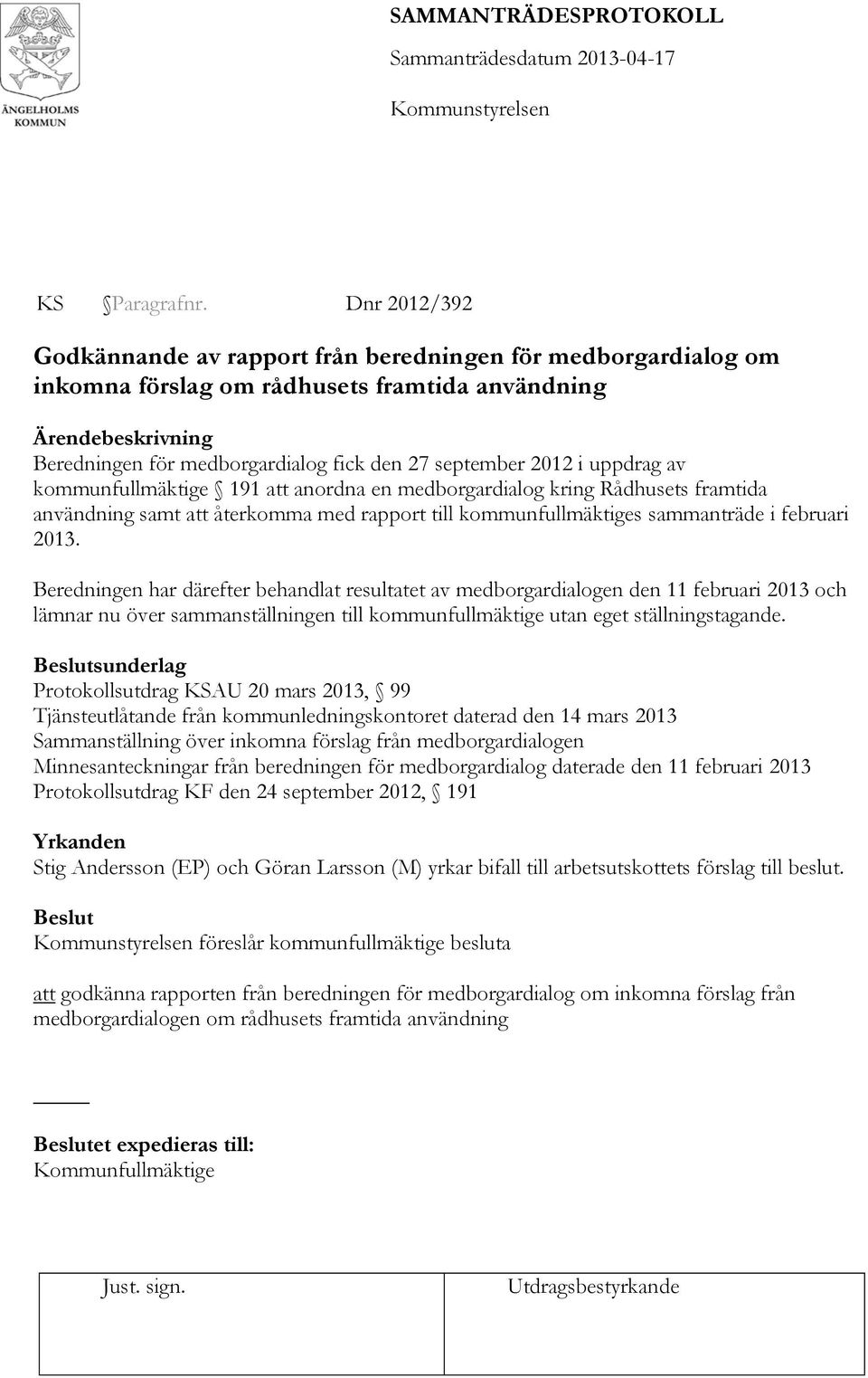 kommunfullmäktige 191 att anordna en medborgardialog kring Rådhusets framtida användning samt att återkomma med rapport till kommunfullmäktiges sammanträde i februari 2013.