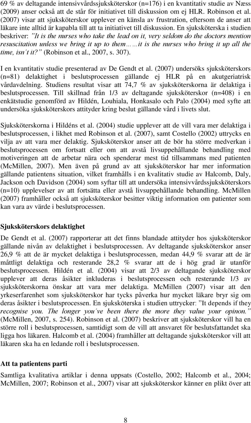 En sjuksköterska i studien beskriver: It is the nurses who take the lead on it, very seldom do the doctors mention resuscitation unless we bring it up to them it is the nurses who bring it up all the
