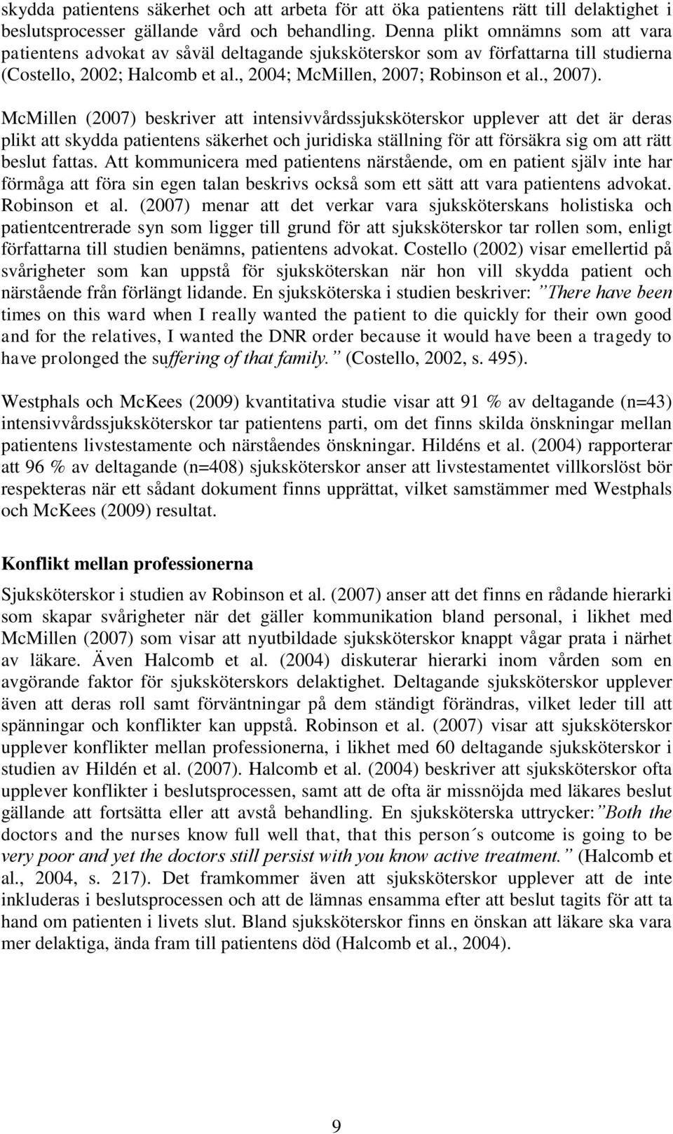 McMillen (2007) beskriver att intensivvårdssjuksköterskor upplever att det är deras plikt att skydda patientens säkerhet och juridiska ställning för att försäkra sig om att rätt beslut fattas.