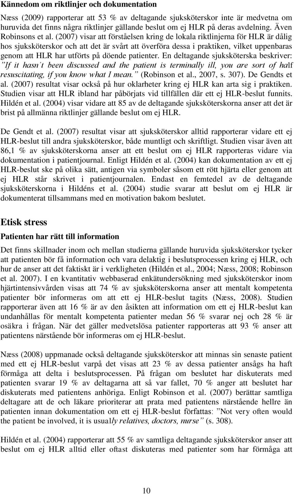 (2007) visar att förståelsen kring de lokala riktlinjerna för HLR är dålig hos sjuksköterskor och att det är svårt att överföra dessa i praktiken, vilket uppenbaras genom att HLR har utförts på