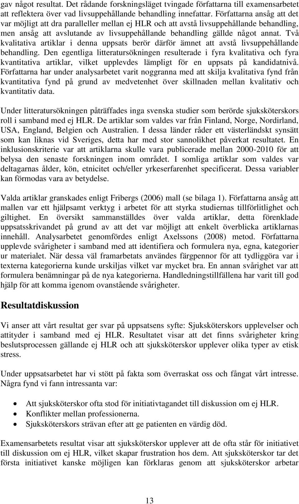 Två kvalitativa artiklar i denna uppsats berör därför ämnet att avstå livsuppehållande behandling.