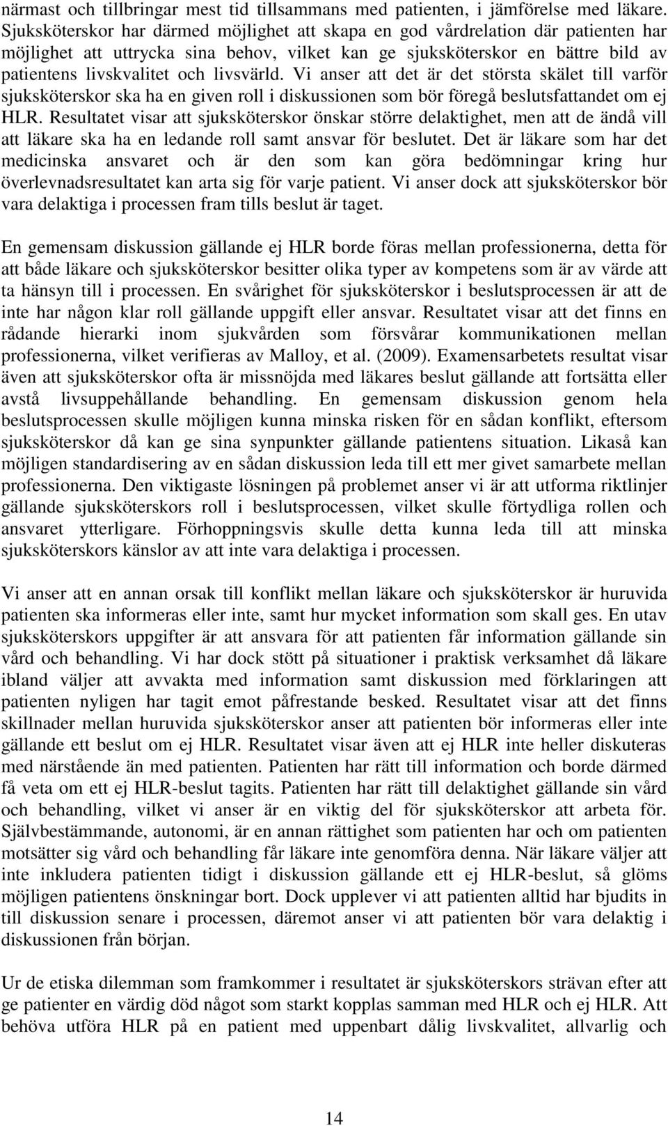 livsvärld. Vi anser att det är det största skälet till varför sjuksköterskor ska ha en given roll i diskussionen som bör föregå beslutsfattandet om ej HLR.