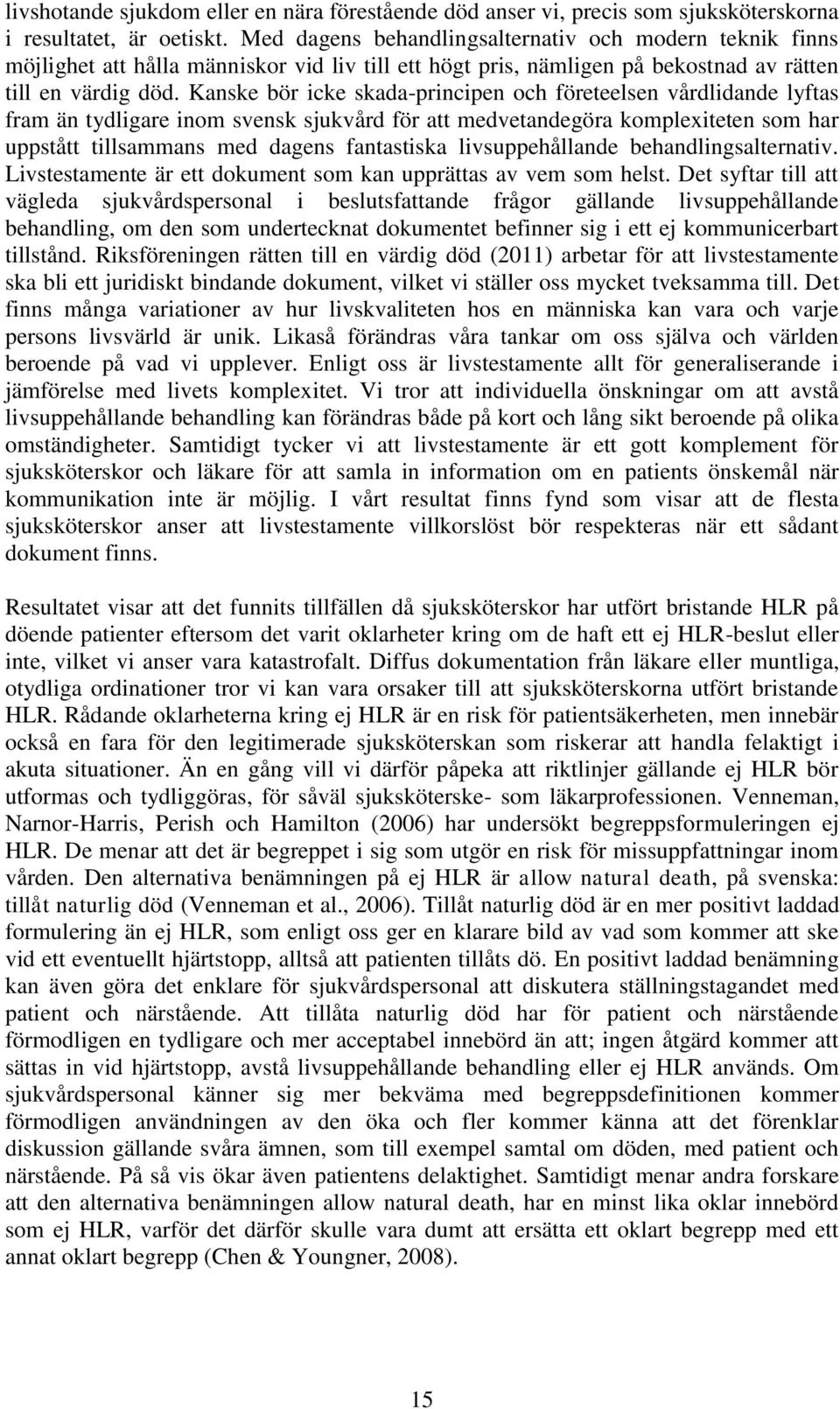Kanske bör icke skada-principen och företeelsen vårdlidande lyftas fram än tydligare inom svensk sjukvård för att medvetandegöra komplexiteten som har uppstått tillsammans med dagens fantastiska