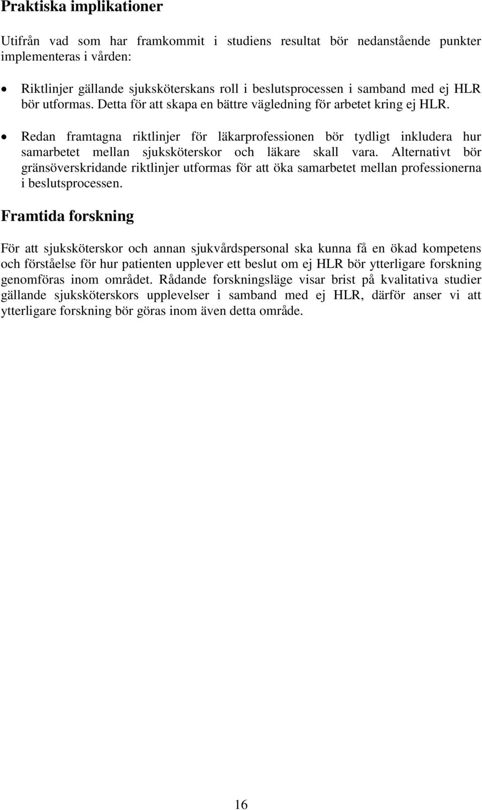 Redan framtagna riktlinjer för läkarprofessionen bör tydligt inkludera hur samarbetet mellan sjuksköterskor och läkare skall vara.