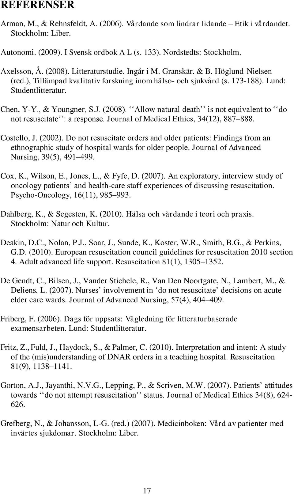 (2008). Allow natural death is not equivalent to do not resuscitate : a response. Journal of Medical Ethics, 34(12), 887 888. Costello, J. (2002).