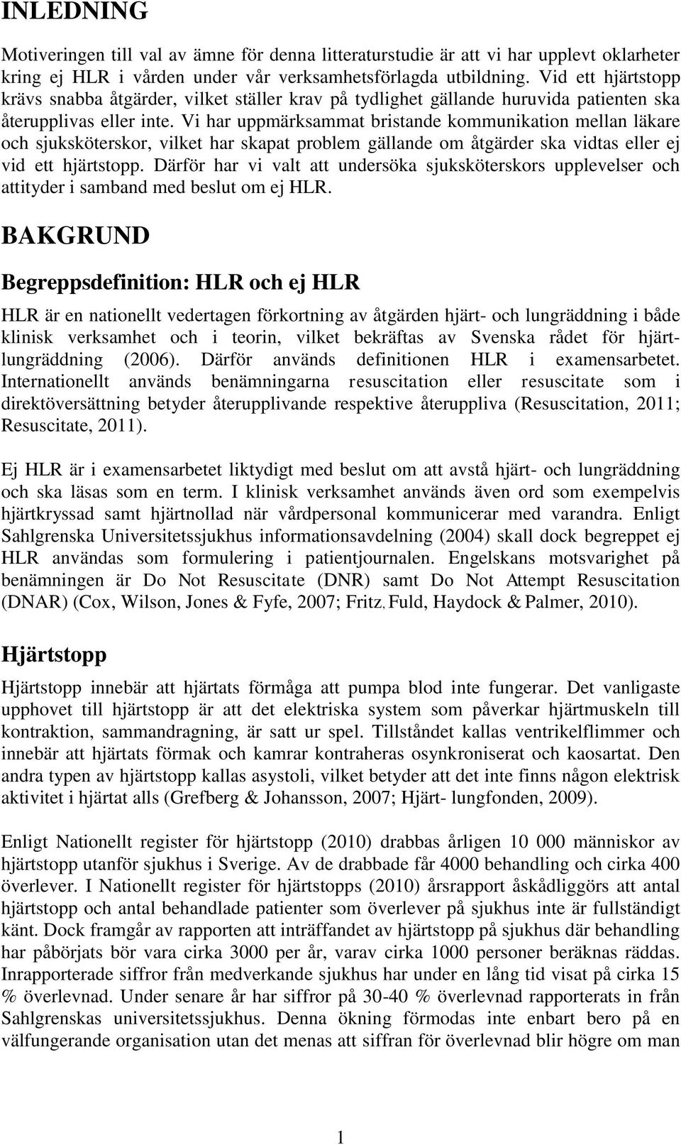 Vi har uppmärksammat bristande kommunikation mellan läkare och sjuksköterskor, vilket har skapat problem gällande om åtgärder ska vidtas eller ej vid ett hjärtstopp.