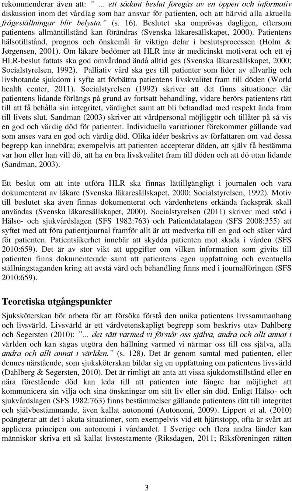 Patientens hälsotillstånd, prognos och önskemål är viktiga delar i beslutsprocessen (Holm & Jørgensen, 2001).