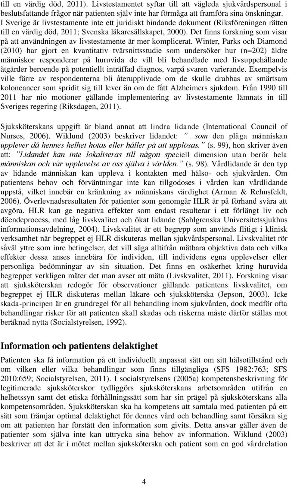 Det finns forskning som visar på att användningen av livstestamente är mer komplicerat.