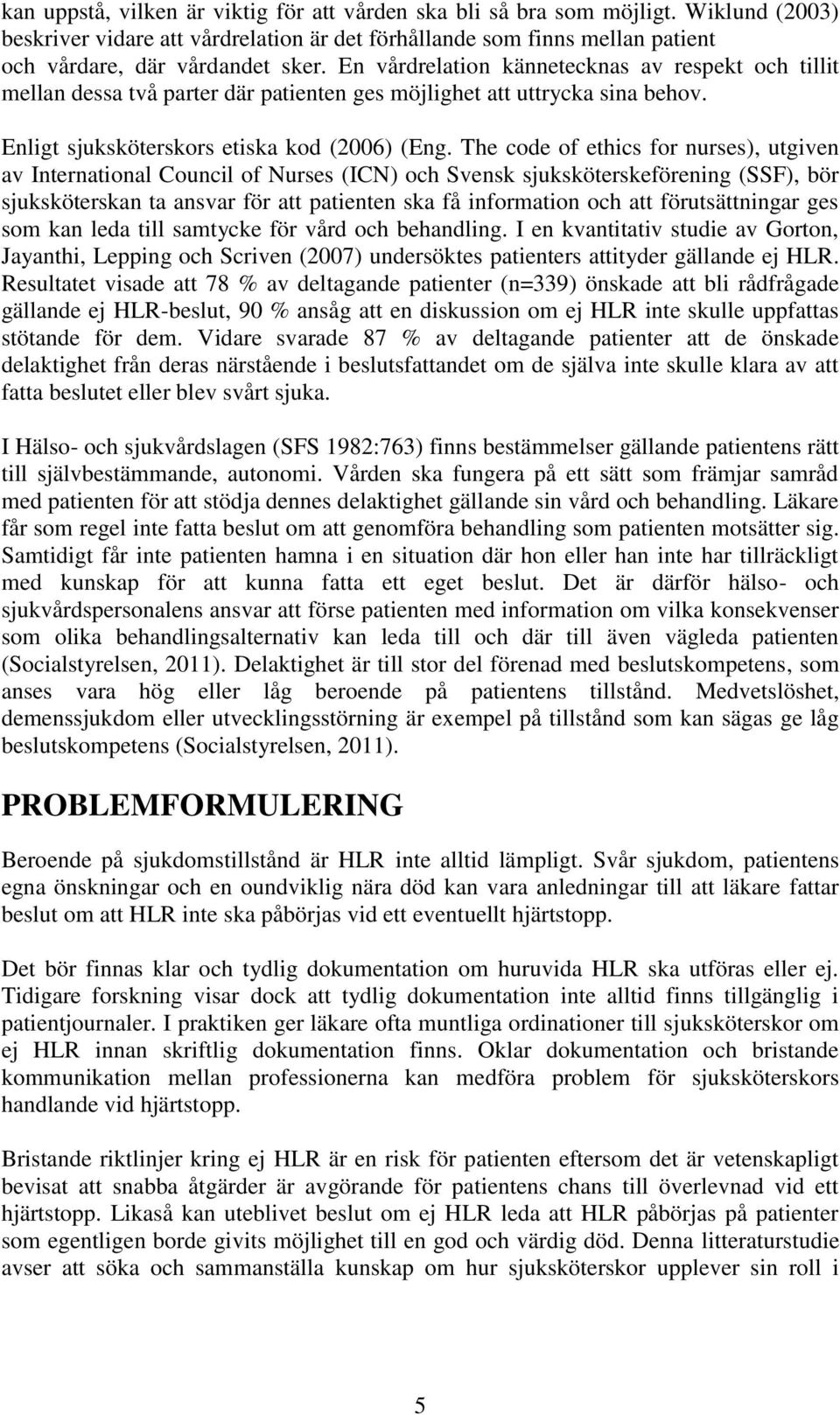 The code of ethics for nurses), utgiven av International Council of Nurses (ICN) och Svensk sjuksköterskeförening (SSF), bör sjuksköterskan ta ansvar för att patienten ska få information och att