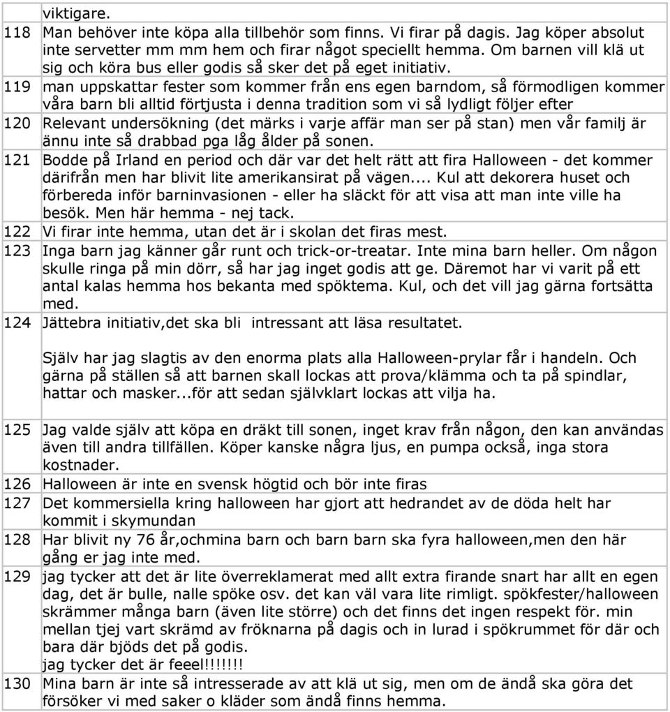 119 man uppskattar fester som kommer från ens egen barndom, så förmodligen kommer våra barn bli alltid förtjusta i denna tradition som vi så lydligt följer efter 120 Relevant undersökning (det märks