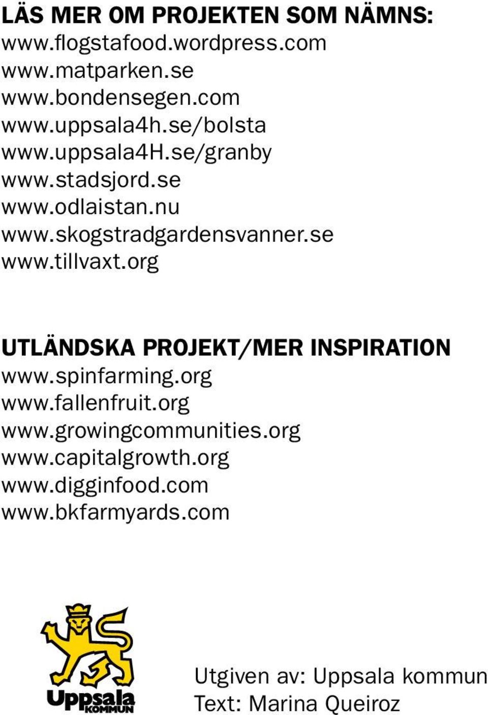 org UTLÄNDSKA PROJEKT/MER INSPIRATION www.spinfarming.org www.fallenfruit.org www.growingcommunities.org www.capitalgrowth.