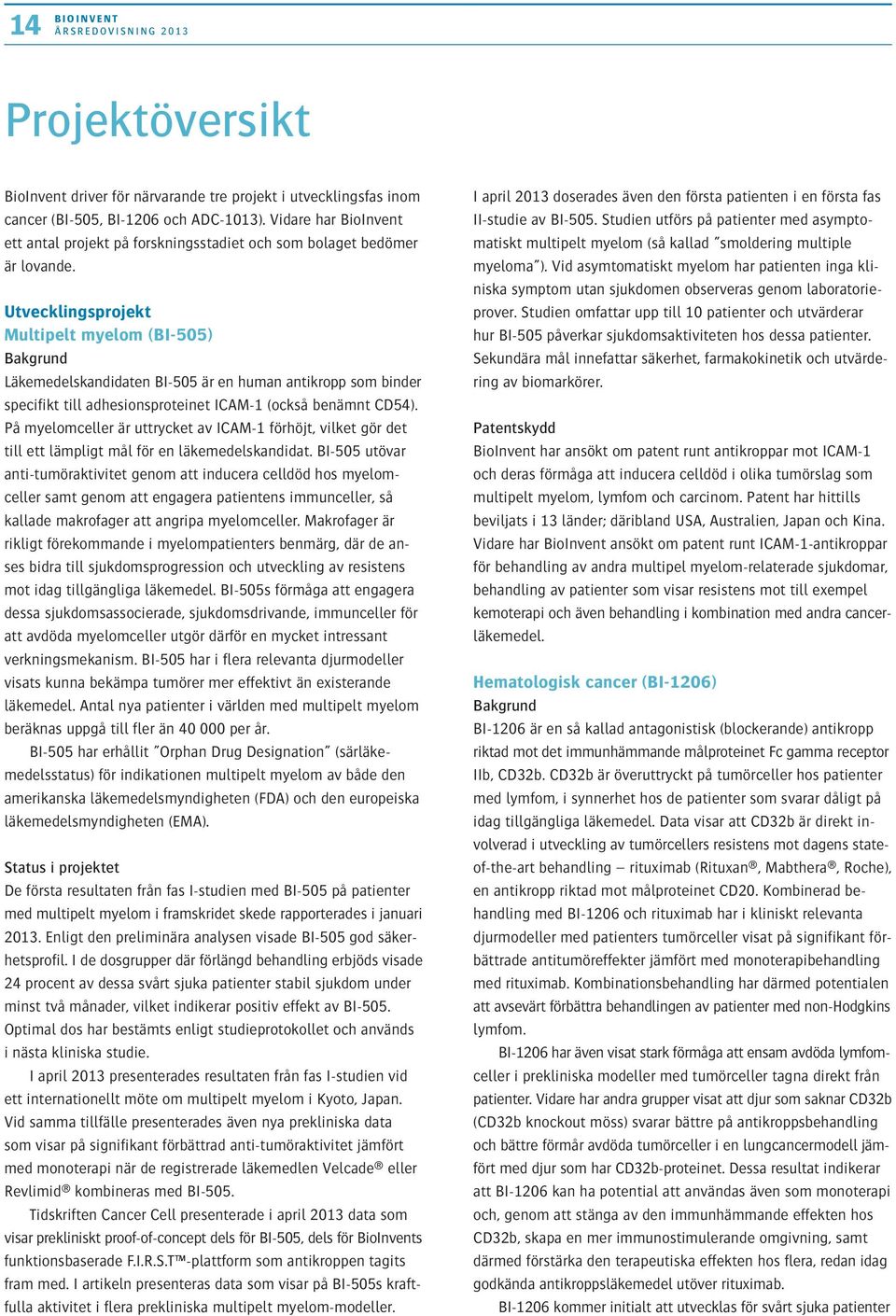 Utvecklingsprojekt Multipelt myelom (BI-505) Bakgrund Läkemedelskandidaten BI-505 är en human antikropp som binder specifikt till adhesionsproteinet ICAM-1 (också benämnt CD54).