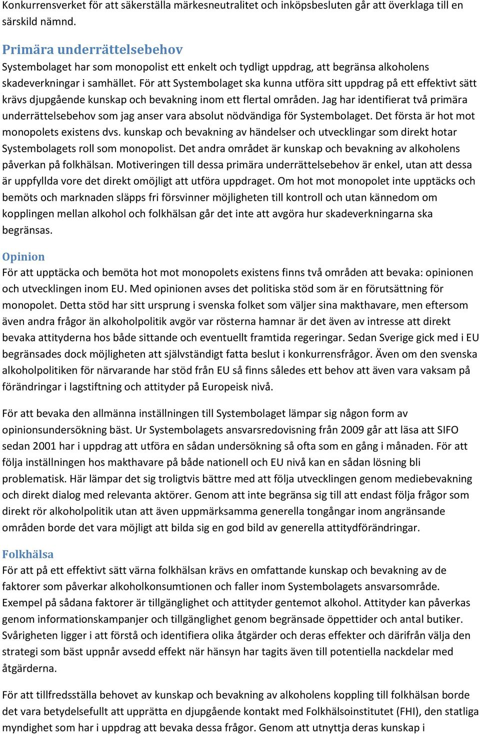 För att Systembolaget ska kunna utföra sitt uppdrag på ett effektivt sätt krävs djupgående kunskap och bevakning inom ett flertal områden.