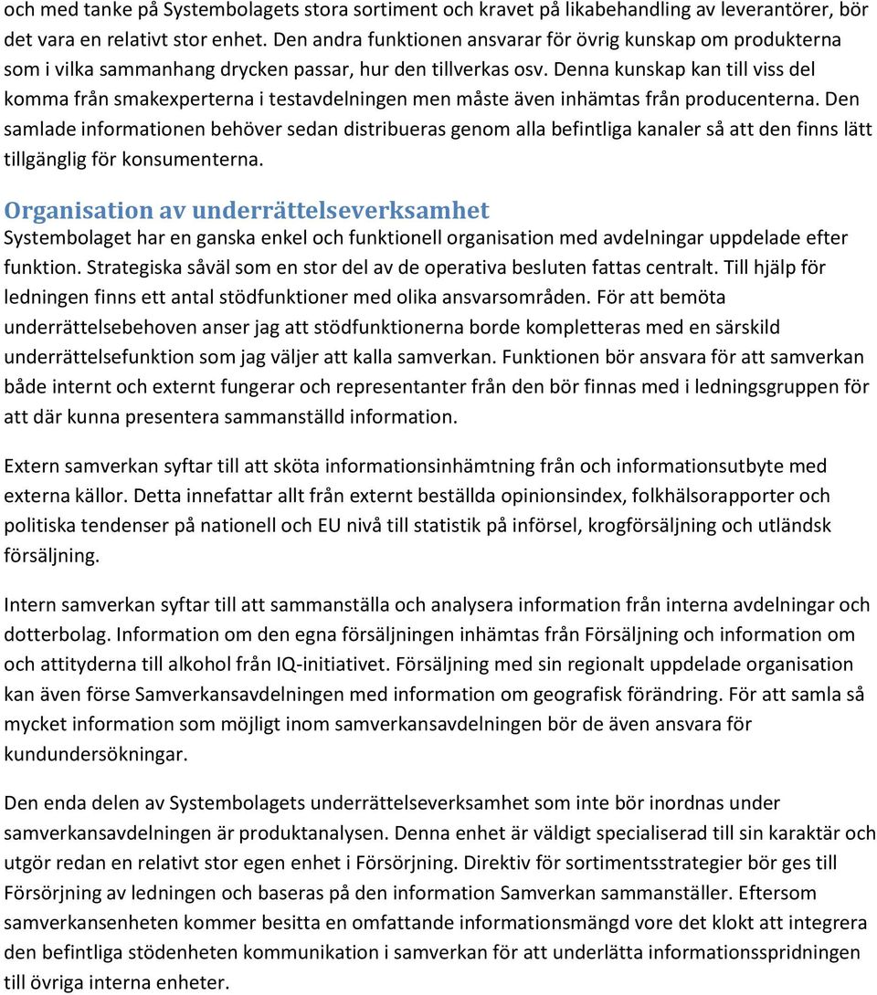Denna kunskap kan till viss del komma från smakexperterna i testavdelningen men måste även inhämtas från producenterna.