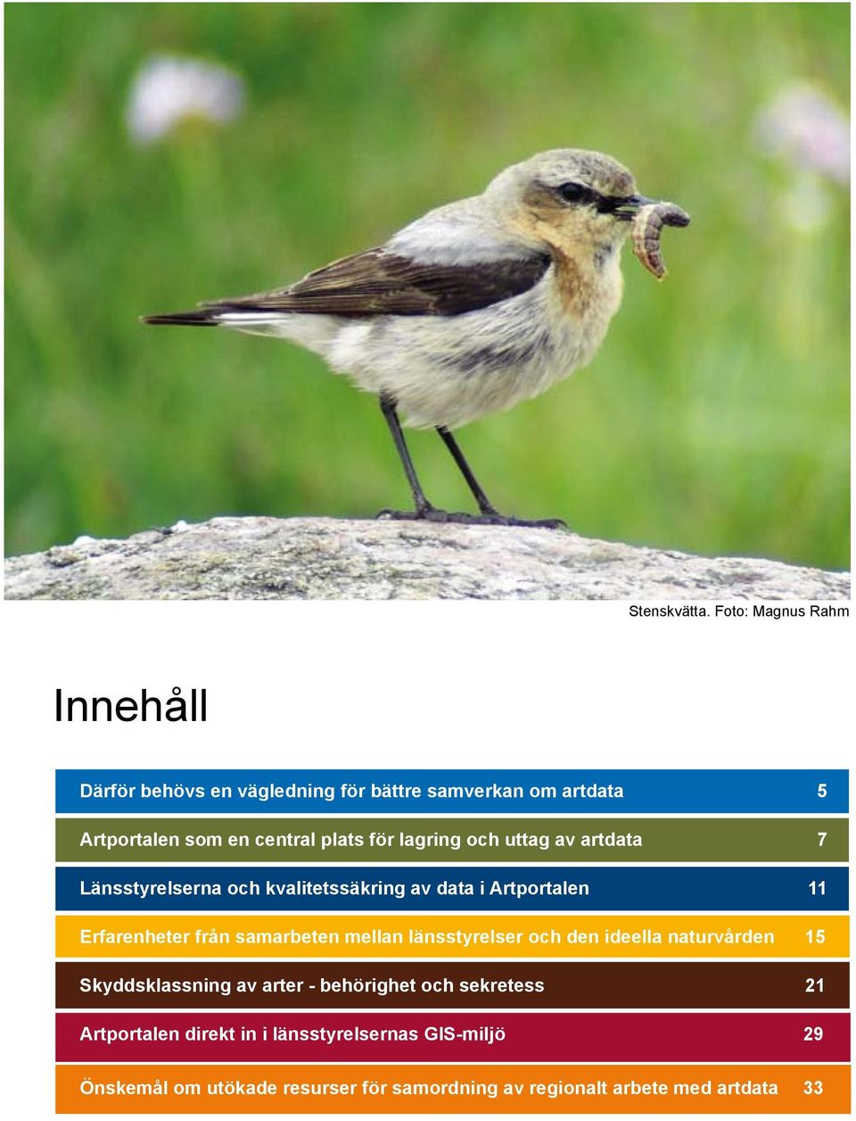 för lagring och uttag av artdata 7 Länsstyrelserna och kvalitetssäkring av data i Artportalen 11 Erfarenheter från