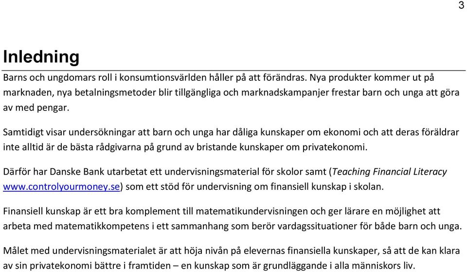 Samtidigt visar undersökningar att barn och unga har dåliga kunskaper om ekonomi och att deras föräldrar inte alltid är de bästa rådgivarna på grund av bristande kunskaper om privatekonomi.