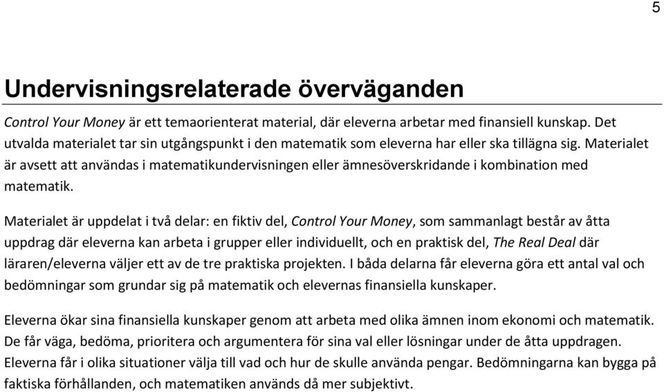 Materialet är avsett att användas i matematikundervisningen eller ämnesöverskridande i kombination med matematik.