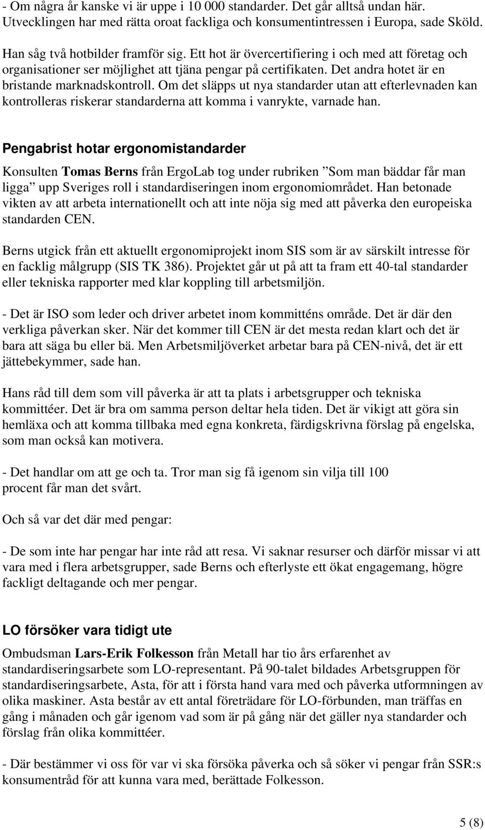 Om det släpps ut nya standarder utan att efterlevnaden kan kontrolleras riskerar standarderna att komma i vanrykte, varnade han.