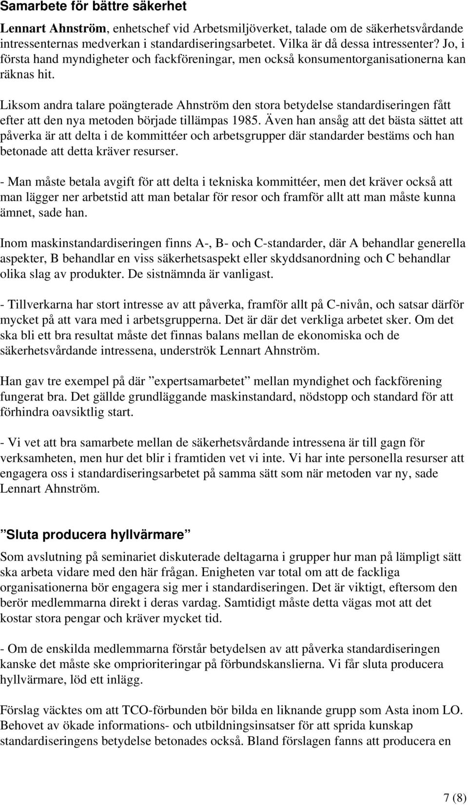 Liksom andra talare poängterade Ahnström den stora betydelse standardiseringen fått efter att den nya metoden började tillämpas 1985.