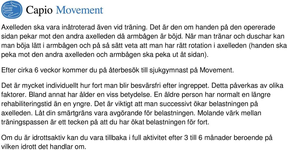 Efter cirka 6 veckor kommer du på återbesök till sjukgymnast på Movement. Det är mycket individuellt hur fort man blir besvärsfri efter ingreppet. Detta påverkas av olika faktorer.