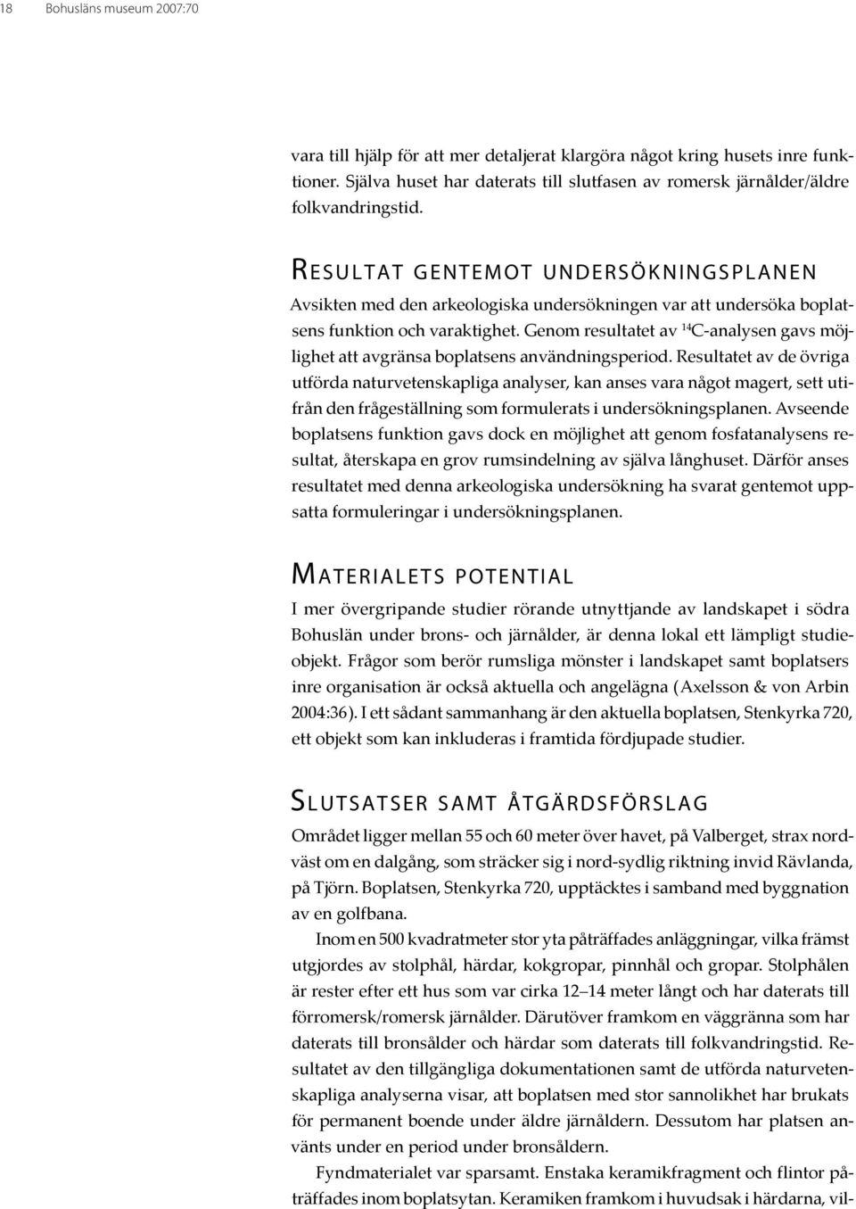 Genom resultatet av 14 C-analysen gavs möjlighet att avgränsa boplatsens användningsperiod.