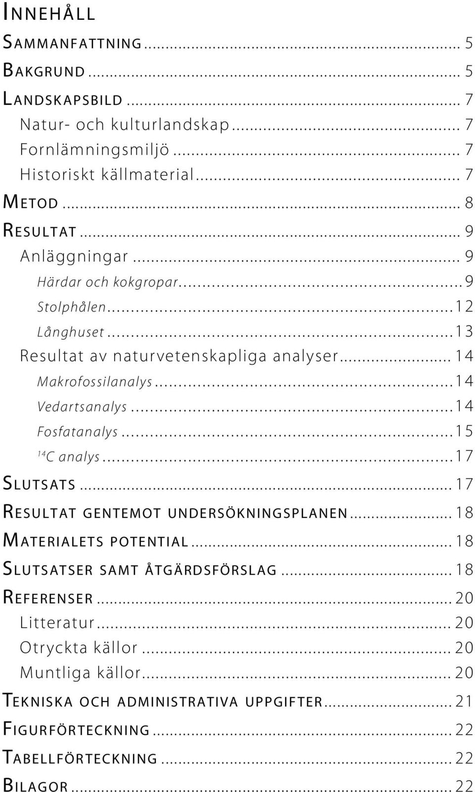 .. 14 Fosfatanalys... 15 14 C analys... 17 Slutsats... 17 Resultat gentemot undersök ningsplanen... 18 M aterialets potential... 18 Slutsatser samt åtgärdsförslag.