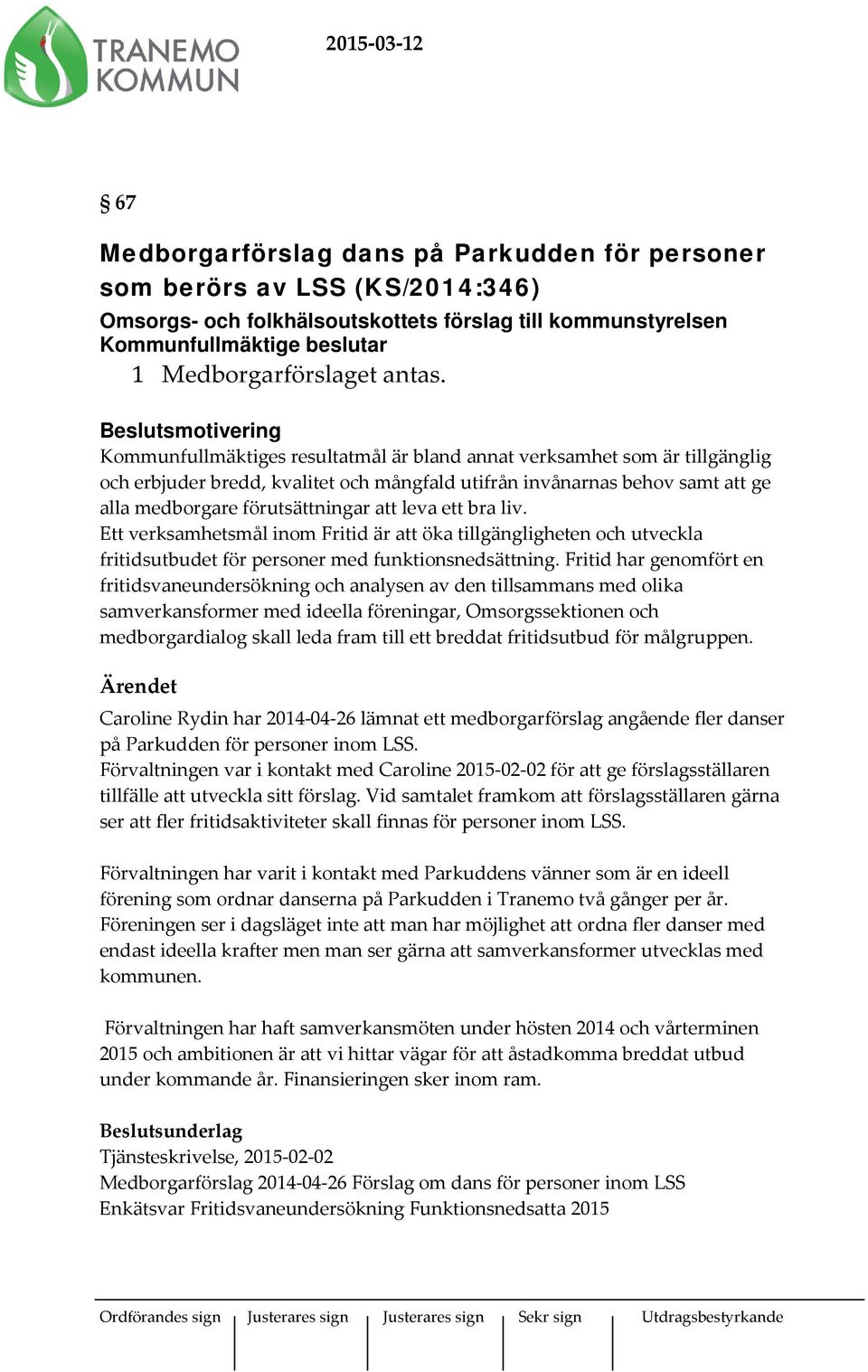 Beslutsmotivering Kommunfullmäktiges resultatmål är bland annat verksamhet som är tillgänglig och erbjuder bredd, kvalitet och mångfald utifrån invånarnas behov samt att ge alla medborgare