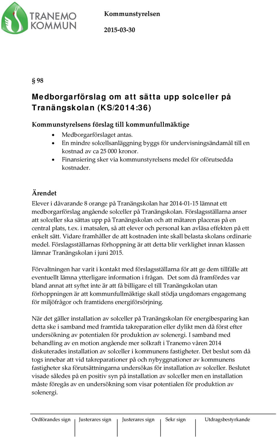 Ärendet Elever i dåvarande 8 orange på Tranängskolan har 214-1-15 lämnat ett medborgarförslag angående solceller på Tranängskolan.