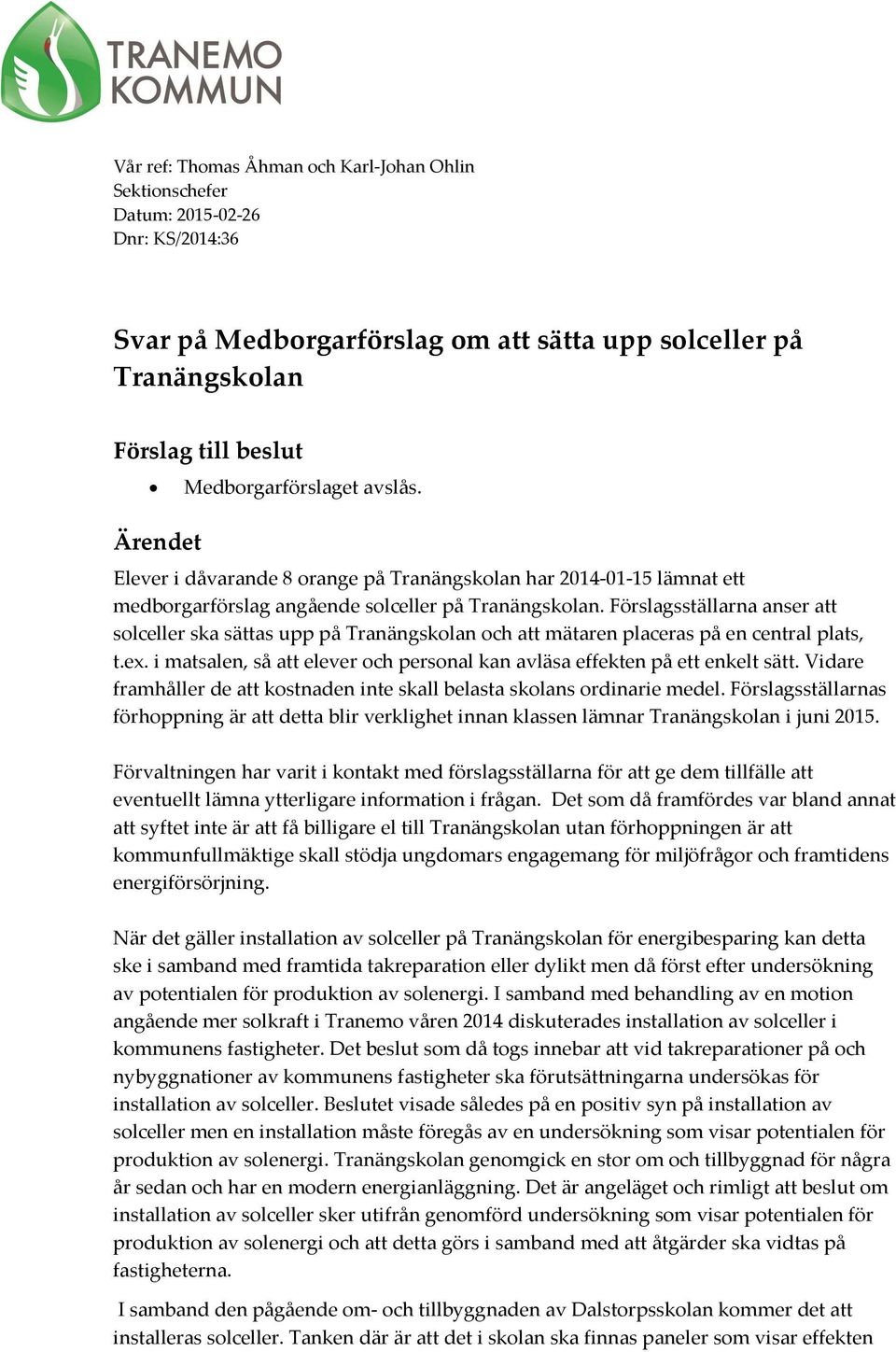 Förslagsställarna anser att solceller ska sättas upp på Tranängskolan och att mätaren placeras på en central plats, t.ex. i matsalen, så att elever och personal kan avläsa effekten på ett enkelt sätt.