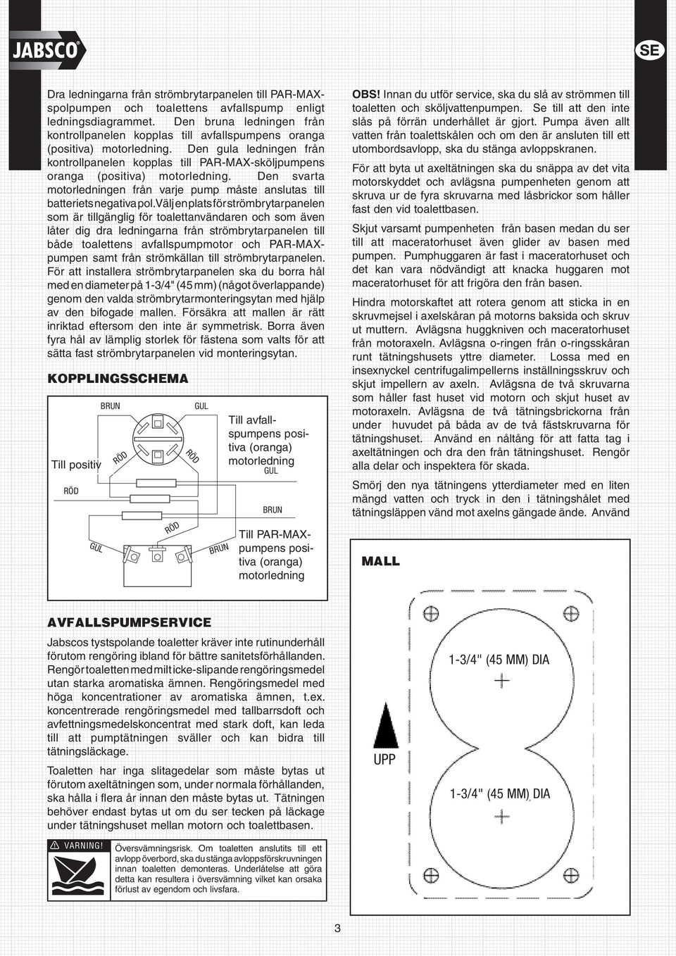 Den gula ledningen från kontrollpanelen kopplas till PAR-MAX-sköljpumpens oranga (positiva) motorledning. Den svarta motorledningen från varje pump måste anslutas till batteriets negativa pol.