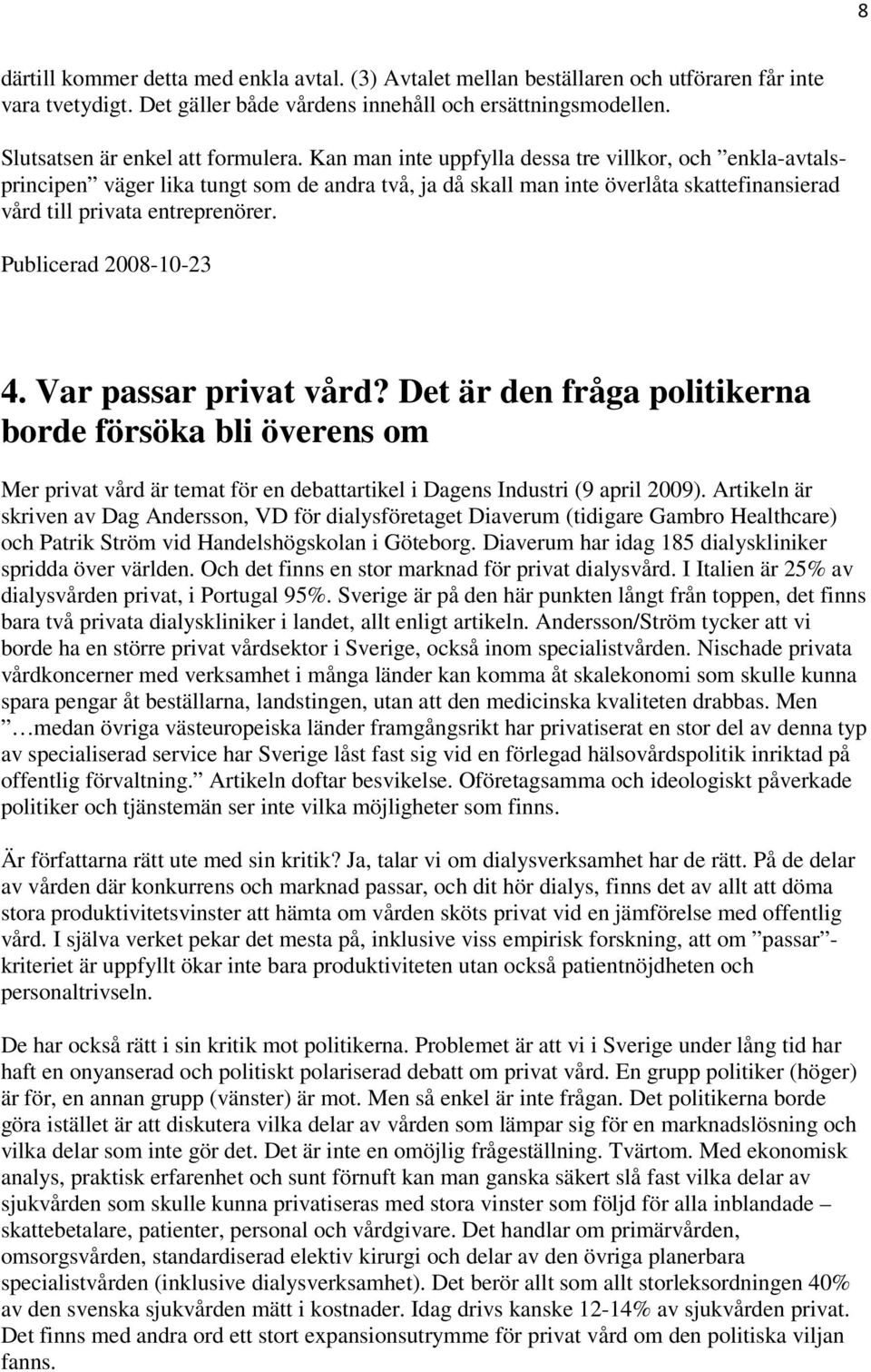 Kan man inte uppfylla dessa tre villkor, och enkla-avtalsprincipen väger lika tungt som de andra två, ja då skall man inte överlåta skattefinansierad vård till privata entreprenörer.