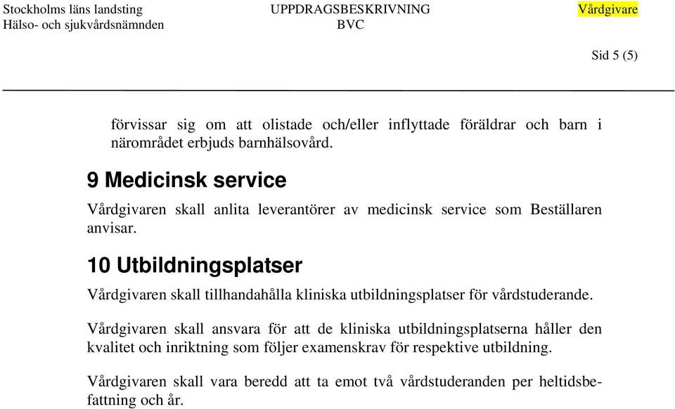 10 Utbildningsplatser Vårdgivaren skall tillhandahålla kliniska utbildningsplatser för vårdstuderande.