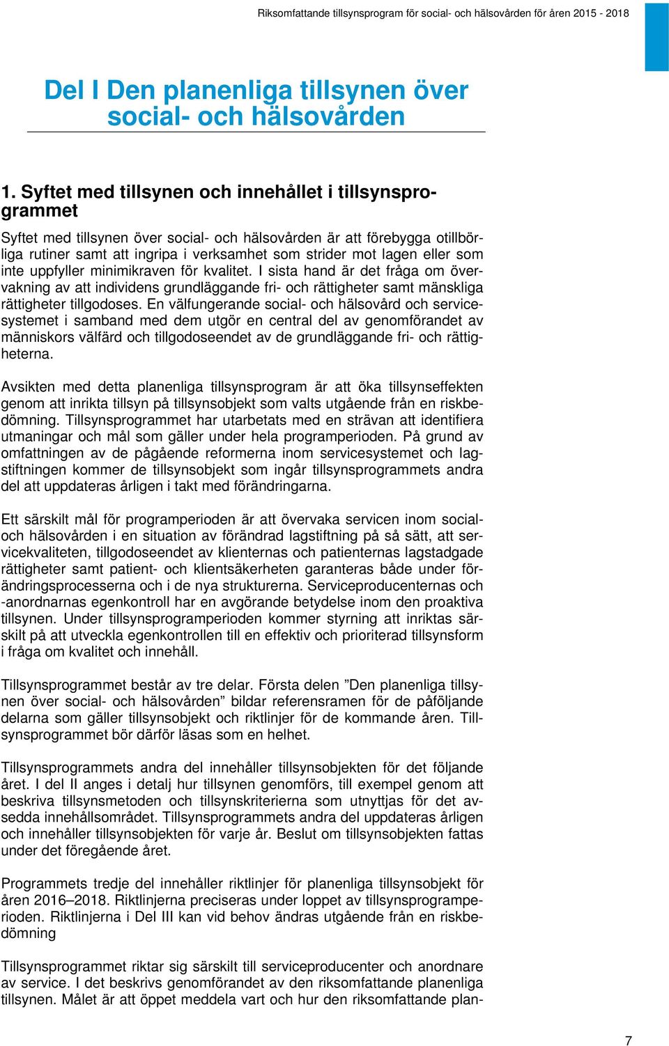 eller som inte uppfyller minimikraven för kvalitet. I sista hand är det fråga om övervakning av att individens grundläggande fri- och rättigheter samt mänskliga rättigheter tillgodoses.