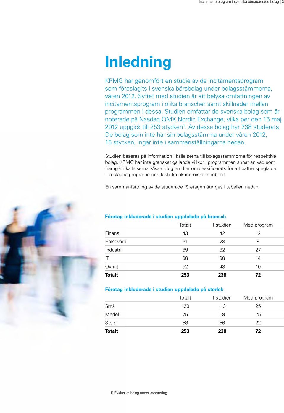 Studien omfattar de svenska bolag som är noterade på Nasdaq OMX Nordic Exchange, vilka per den 15 maj 2012 uppgick till 253 stycken 1. Av dessa bolag har 238 studerats.