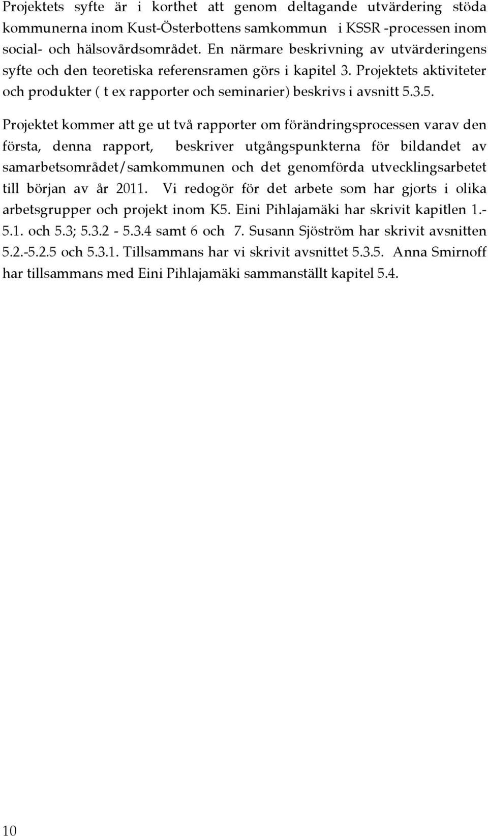 3.5. Projektet kommer att ge ut två rapporter om förändringsprocessen varav den första, denna rapport, beskriver utgångspunkterna för bildandet av samarbetsområdet/samkommunen och det genomförda